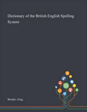 Dictionary of the British English Spelling System de Greg Brooks