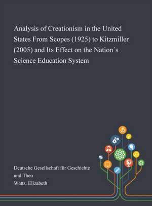 Analysis of Creationism in the United States From Scopes (1925) to Kitzmiller (2005) and Its Effect on the Nation´s Science Education System de Elizabeth Watts