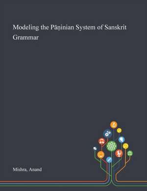 Mishra, A: Modeling the Pa¿inian System of Sanskrit Grammar