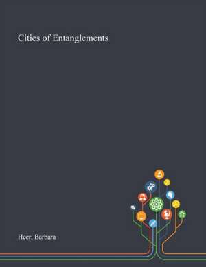 Cities of Entanglements de Barbara Heer