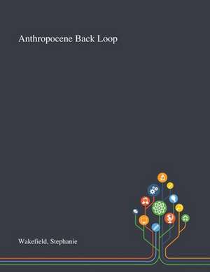 Wakefield, S: Anthropocene Back Loop