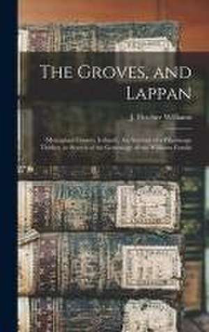 The Groves, and Lappan: (Monaghan County, Ireland). An Account of a Pilgrimage Thither, in Search of the Genealogy of the Williams Family de J. Fletcher (John Fletcher) Williams