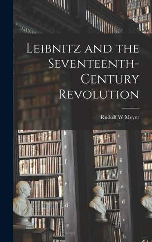 Leibnitz and the Seventeenth-century Revolution de Rudolf W Meyer