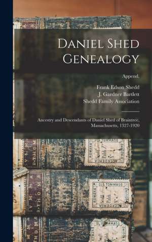 Daniel Shed Genealogy: Ancestry and Descendants of Daniel Shed of Braintree, Massachusetts, 1327-1920; Append. de Frank Edson Shedd