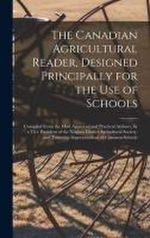 The Canadian Agricultural Reader, Designed Principally for the Use of Schools [microform]: Compiled From the Most Approved and Practical Authors, by a de Anonymous