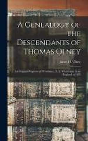 A Genealogy of the Descendants of Thomas Olney: an Original Propretor of Providence, R. I., Who Came From England in 1635 de James H. B. Olney