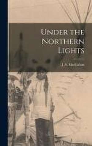 Under the Northern Lights [microform] de J. a. (Januarius Aloysius) Macgahan