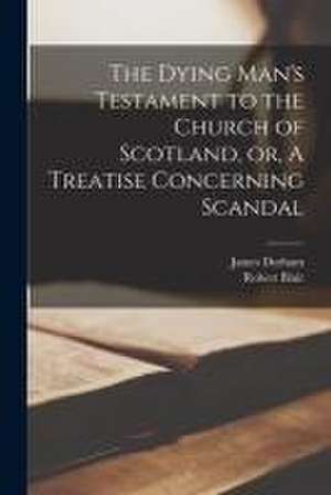 The Dying Man's Testament to the Church of Scotland, or, A Treatise Concerning Scandal de James Durham