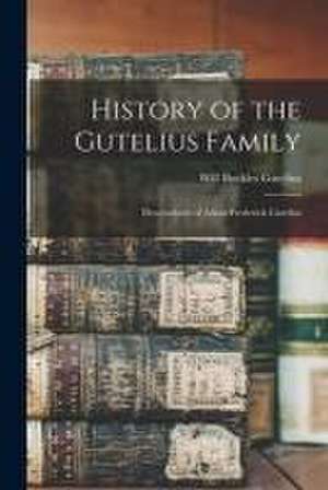 History of the Gutelius Family: Descendants of Adam Frederick Gutelius de Will Buckles Gutelius