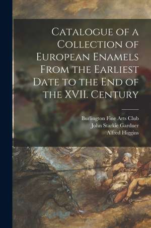 Catalogue of a Collection of European Enamels From the Earliest Date to the End of the XVII. Century de Alfred Higgins