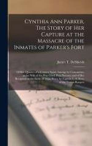 Cynthia Ann Parker, The Story of Her Capture at the Massacre of the Inmates of Parker's Fort; of Her Quarter of a Century Spent Among the Comanches, a de James T. Deshields