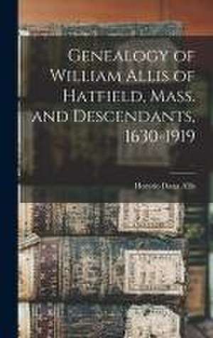 Genealogy of William Allis of Hatfield, Mass. and Descendants, 1630-1919 de Horatio Dana Allis