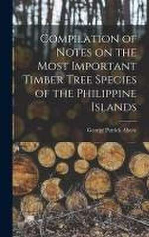 Compilation of Notes on the Most Important Timber Tree Species of the Philippine Islands de George Patrick 1859-1942 Ahern