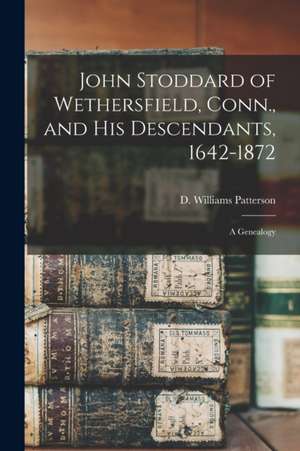 John Stoddard of Wethersfield, Conn., and His Descendants, 1642-1872: a Genealogy de D. Williams (David William Patterson