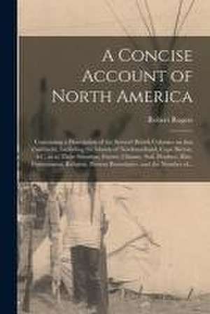 A Concise Account of North America [microform]: Containing a Description of the Several British Colonies on That Continent, Including the Islands of N de Robert Rogers