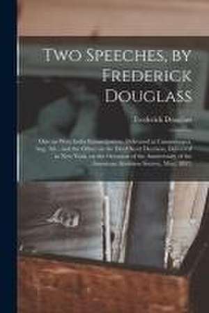 Two Speeches, by Frederick Douglass: One on West India Emancipation, Delivered at Canandaigua, Aug. 4th: and the Other on the Dred Scott Decision, Del de Frederick ?- Douglass