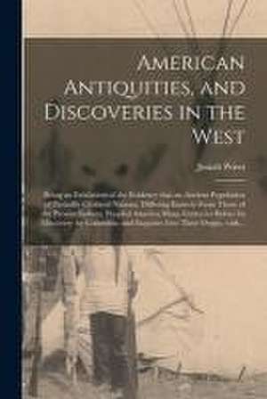 American Antiquities, and Discoveries in the West: Being an Exhibition of the Evidence That an Ancient Population of Partiallly Civilized Nations, Dif de Josiah Priest