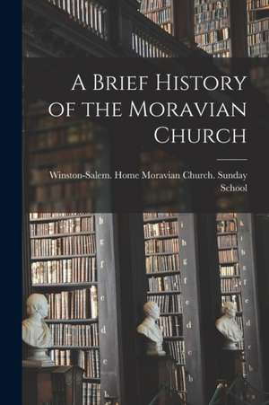 A Brief History of the Moravian Church de Winston-Salem (N C Home Moravian C