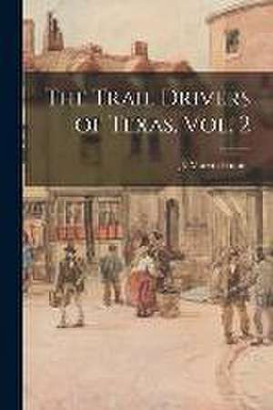 The Trail Drivers of Texas, Vol. 2 de J. Marvin (John Marvin) Hunter