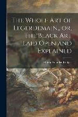 The Whole Art of Legerdemain, or, The Black Art Laid Open and Explained de Milton Arlanden Bridges