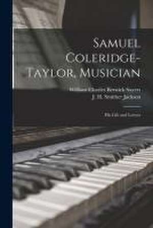 Samuel Coleridge-Taylor, Musician: His Life and Letters de William Charles Berwick Sayers