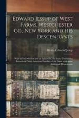 Edward Jessup of West Farms, Westchester Co., New York and His Descendants: With an Introduction and an Appendix, the Latter Containing Records of Oth de Henry Griswold Jesup