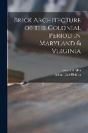 Brick Architecture of the Colonial Period in Maryland & Virginia de Arthur Cort 1890- Holden