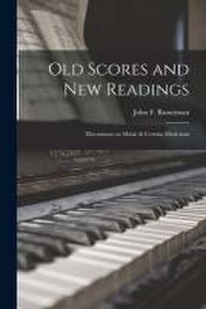 Old Scores and New Readings: Discussions on Music & Certain Musicians de John F. Runciman