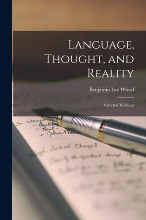 Language, Thought, and Reality; Selected Writings de Benjamin Lee Whorf