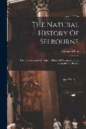 The Natural History Of Selbourne: With Observations On Various Parts Of Nature, And The Naturalist's Calendar de Gilbert White