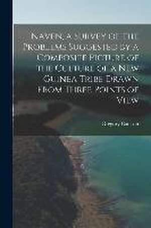 Naven, a Survey of the Problems Suggested by a Composite Picture of the Culture of a New Guinea Tribe Drawn From Three Points of View de Gregory Bateson