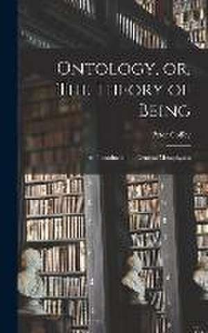 Ontology, or, The Theory of Being; an Introduction to General Metaphysics de Coffey Peter