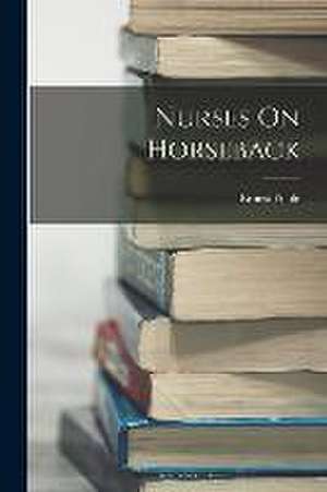 Nurses On Horseback de Ernest Poole