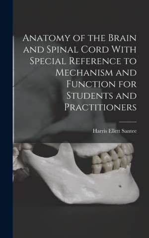 Anatomy of the Brain and Spinal Cord With Special Reference to Mechanism and Function for Students and Practitioners de Harris Ellett Santee