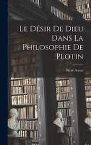 Le désir de Dieu dans la philosophie de Plotin de René Arnou