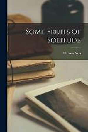 Some Fruits of Solitude de Penn William