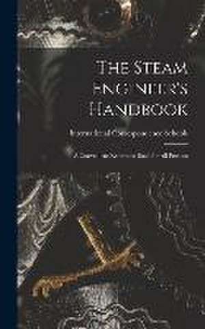 The Steam Engineer's Handbook de International Correspondence Schools