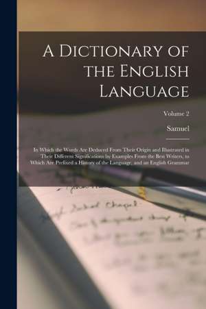 A Dictionary of the English Language: In Which the Words Are Deduced From Their Origin and Illustrated in Their Different Significations by Examples F de Samuel Johnson