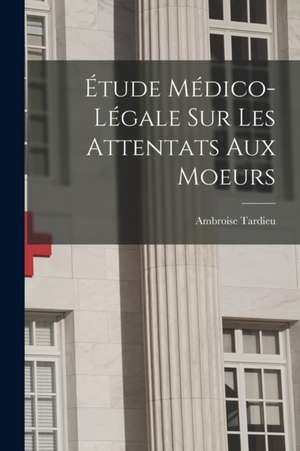 Étude Médico-Légale Sur Les Attentats Aux Moeurs de Ambroise Tardieu