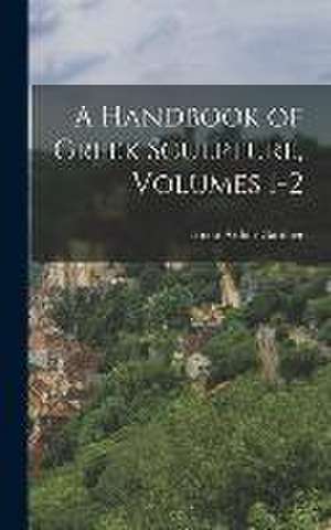 A Handbook of Greek Sculpture, Volumes 1-2 de Ernest Arthur Gardner