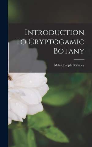 Introduction To Cryptogamic Botany de Miles Joseph Berkeley