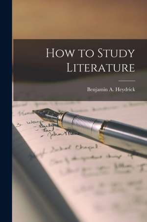 How to Study Literature de Benjamin A. Heydrick