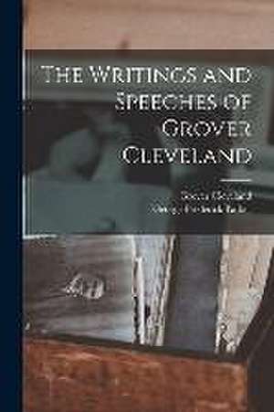 The Writings and Speeches of Grover Cleveland de Grover Cleveland