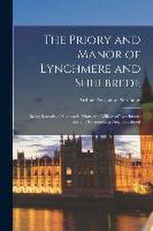 The Priory and Manor of Lynchmere and Shulbrede: Being Records of Shulbrede Priory: the Village of Lynchmere and the Surrounding Neighbourhood de Arthur Ponsonby Ponsonby