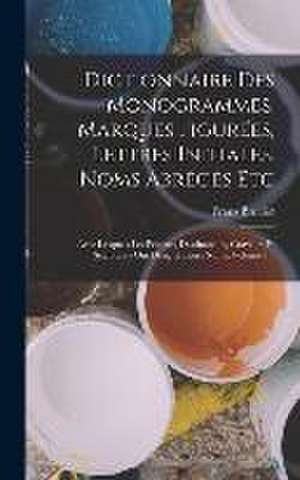 Dictionnaire Des Monogrammes, Marques Figurées, Lettres Initiales, Noms Abrégés Etc de Franz Brulliot