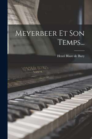 Meyerbeer Et Son Temps... de Henri Blaze De Bury