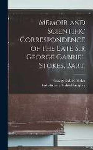 Memoir and Scientific Correspondence of the Late Sir George Gabriel Stokes, Bart. de George Gabriel Stokes