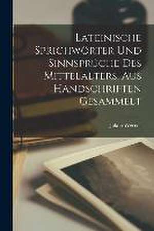 Lateinische Sprichwörter Und Sinnsprüche Des Mittelalters, Aus Handschriften Gesammelt de Werner Jakob