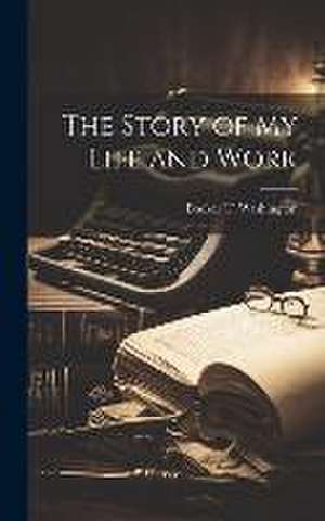 The Story of my Life and Work de Booker T. Washington