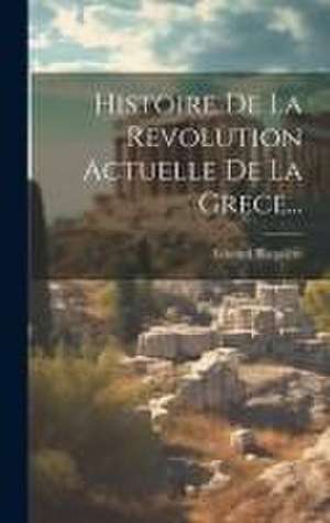 Histoire De La Revolution Actuelle De La Grece... de Edward Blaquière